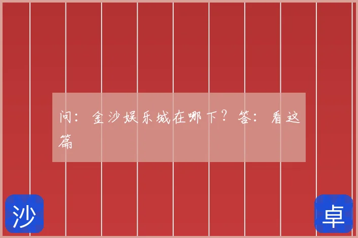 问:金沙娱乐城在哪下?答:看这篇