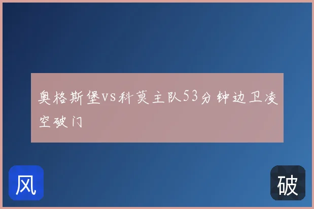 奥格斯堡vs科莫主队53分钟边卫凌空破门