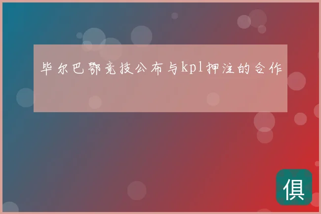 毕尔巴鄂竞技公布与kpl押注的合作